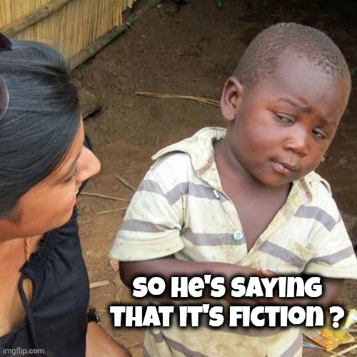 Third World Skeptical Kid Meme | So he's saying that it's fiction ? | image tagged in memes,third world skeptical kid | made w/ Imgflip meme maker