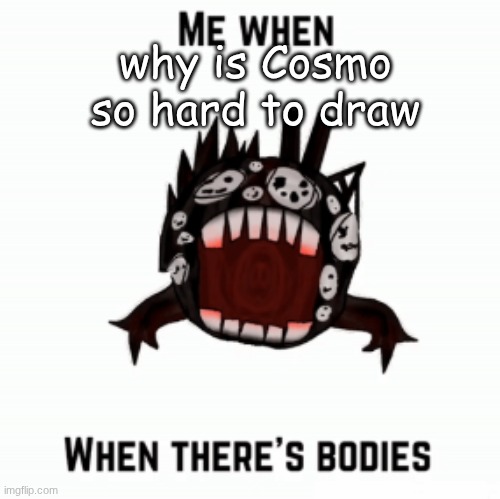 wth | why is Cosmo so hard to draw | image tagged in me when | made w/ Imgflip meme maker