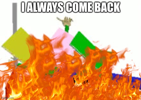 Baldi Endless Mode | I ALWAYS COME BACK | image tagged in baldi endless mode | made w/ Imgflip meme maker
