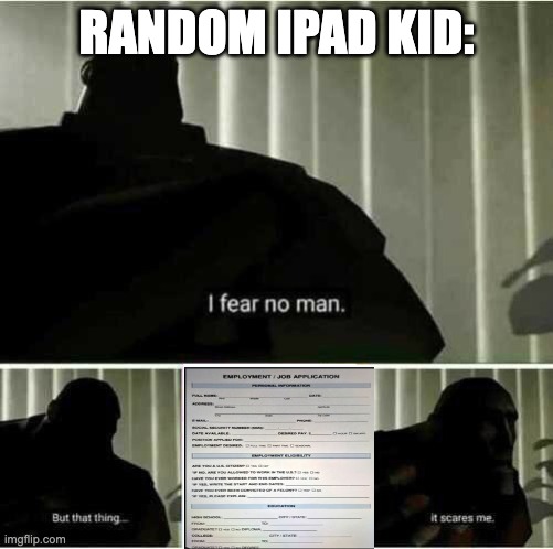 Meme | RANDOM IPAD KID: | image tagged in i fear no man | made w/ Imgflip meme maker