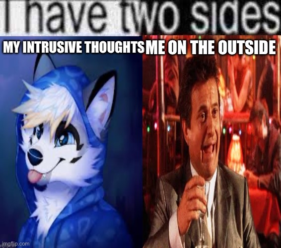 Your own opinion | ME ON THE OUTSIDE; MY INTRUSIVE THOUGHTS | image tagged in goodfellas | made w/ Imgflip meme maker