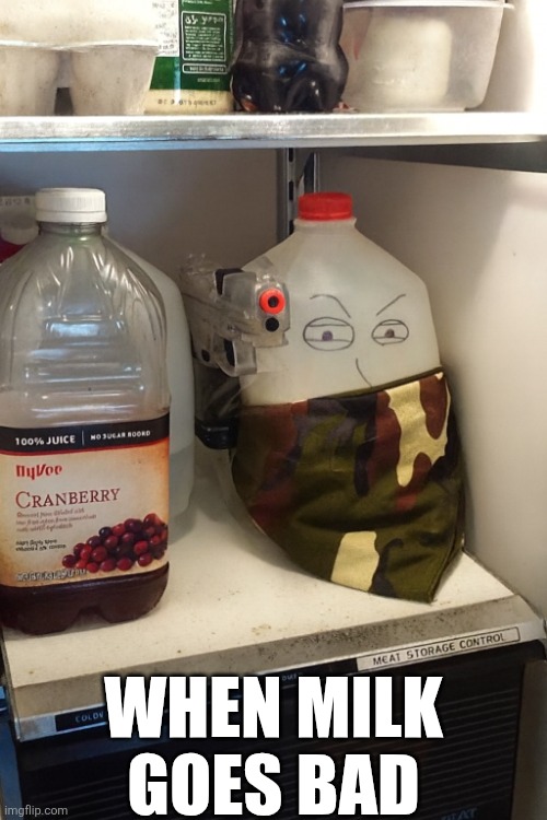 When Milk Goes Bad | WHEN MILK GOES BAD | image tagged in chrisjoines1 | made w/ Imgflip meme maker