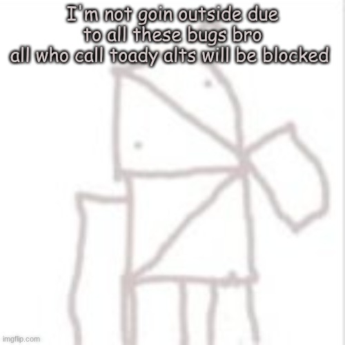 Parcelboy confused | I'm not goin outside due to all these bugs bro
all who call toady alts will be blocked | image tagged in parcelboy confused | made w/ Imgflip meme maker