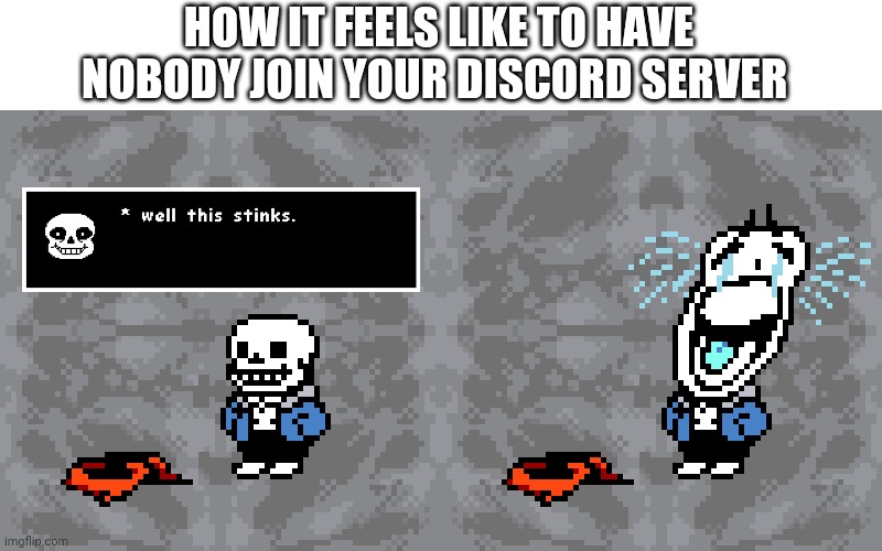 Well this stinks | HOW IT FEELS LIKE TO HAVE NOBODY JOIN YOUR DISCORD SERVER | image tagged in well this stinks,discord | made w/ Imgflip meme maker