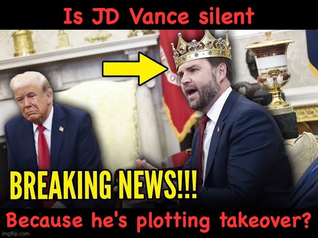 JD been awfully quiet the past few days | Is JD Vance silent; Because he's plotting takeover? | image tagged in jd vance,donald trump | made w/ Imgflip meme maker