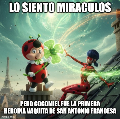 Cocomiel magic kids | LO SIENTO MIRACULOS; PERO COCOMIEL FUE LA PRIMERA HEROINA VAQUITA DE SAN ANTONIO FRANCESA | image tagged in cocomiel | made w/ Imgflip meme maker