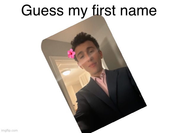 Guess my first name | made w/ Imgflip meme maker