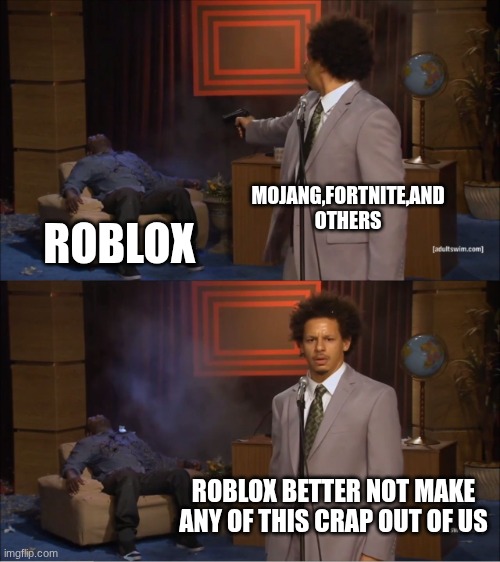 gaming | MOJANG,FORTNITE,AND OTHERS; ROBLOX; ROBLOX BETTER NOT MAKE ANY OF THIS CRAP OUT OF US | image tagged in memes,who killed hannibal | made w/ Imgflip meme maker