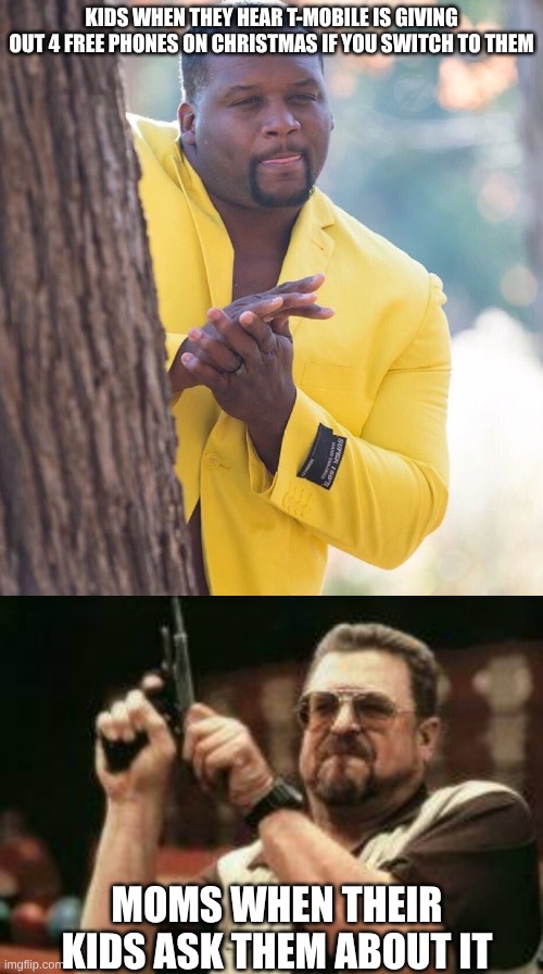I've experienced this how about you? | KIDS WHEN THEY HEAR T-MOBILE IS GIVING OUT 4 FREE PHONES ON CHRISTMAS IF YOU SWITCH TO THEM; MOMS WHEN THEIR KIDS ASK THEM ABOUT IT | image tagged in black guy hiding behind tree,christmas,tmobile | made w/ Imgflip meme maker