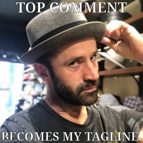 Alright, Let's Do This Shit | TOP COMMENT; BECOMES MY TAGLINE. | image tagged in adam fergus tips his hat,tagline is kinda outdated,lets go,update,tagline,ah shit here we go again | made w/ Imgflip meme maker