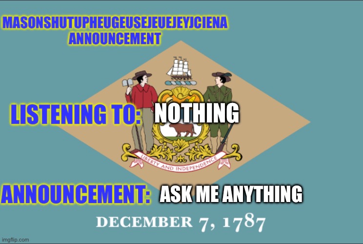 masonSHUTUPHEUGEUSEJEUEJEYJCIENA announcement | NOTHING; ASK ME ANYTHING | image tagged in masonshutupheugeusejeuejeyjciena announcement | made w/ Imgflip meme maker