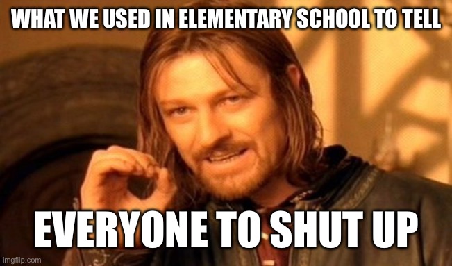 “0” | WHAT WE USED IN ELEMENTARY SCHOOL TO TELL; EVERYONE TO SHUT UP | image tagged in memes,one does not simply | made w/ Imgflip meme maker