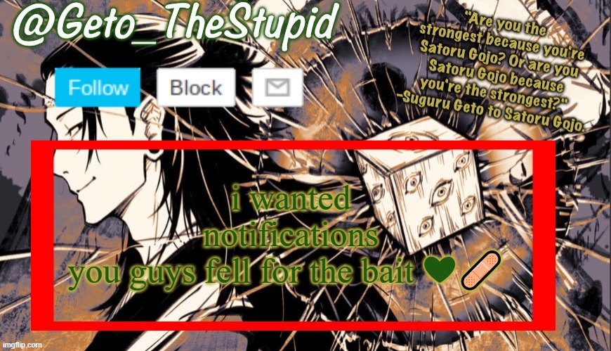 w | i wanted notifications
you guys fell for the bait ❤🩹 | image tagged in geto_thestupid announcement temp | made w/ Imgflip meme maker