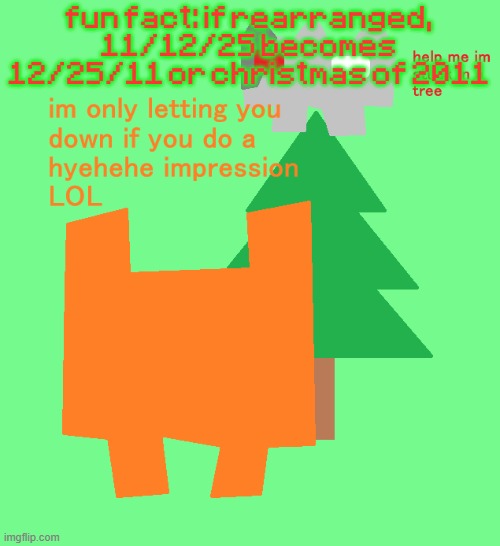 plantt funguss christmas temp | fun fact: if rearranged, 11/12/25 becomes 12/25/11 or christmas of 2011 | image tagged in plantt funguss christmas temp | made w/ Imgflip meme maker