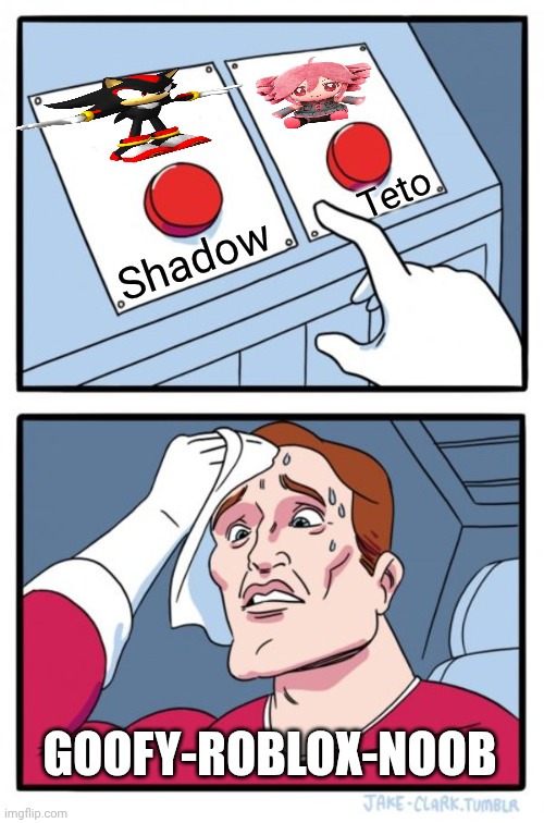 Two Buttons Meme | Shadow Teto GOOFY-ROBLOX-NOOB | image tagged in memes,two buttons | made w/ Imgflip meme maker