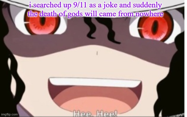 muzan Jackson | i searched up 9/11 as a joke and suddenly the death of gods will came from nowhere | image tagged in muzan jackson | made w/ Imgflip meme maker