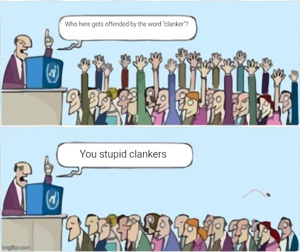 People Raising Hands | Who here gets offended by the word "clanker"? You stupid clankers | image tagged in people raising hands | made w/ Imgflip meme maker
