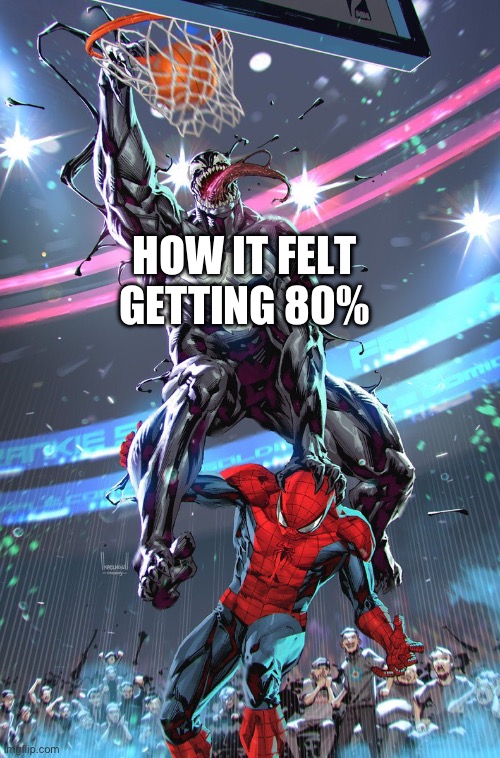 Venom slam dunk | HOW IT FELT GETTING 80% | image tagged in venom slam dunk | made w/ Imgflip meme maker