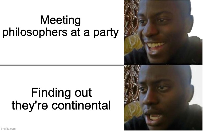 Meeting Philosophers just to find out they're continental | Meeting philosophers at a party; Finding out they're continental | image tagged in disappointed black guy,philosophy,continental philosophy,analytic philosophy | made w/ Imgflip meme maker