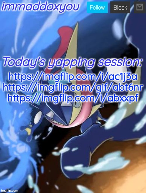 memeplugs | https://imgflip.com/i/ac1j3a
https://imgflip.com/gif/abt6nr
https://imgflip.com/i/abxxpf | image tagged in immaddoxyou greninja announcement temp 2 0 | made w/ Imgflip meme maker