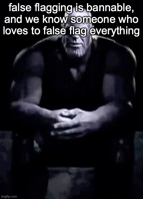 Thanos sitting | false flagging is bannable, and we know someone who loves to false flag everything | image tagged in thanos sitting | made w/ Imgflip meme maker