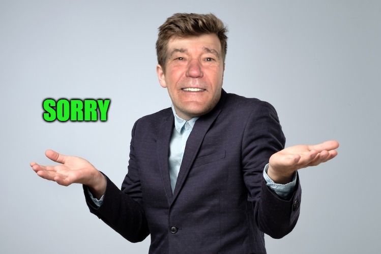 heck if I know | SORRY | image tagged in heck if i know | made w/ Imgflip meme maker