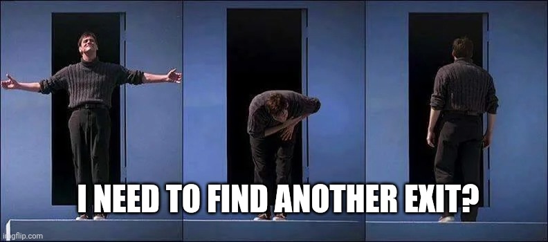 Truman show | I NEED TO FIND ANOTHER EXIT? | image tagged in truman show | made w/ Imgflip meme maker