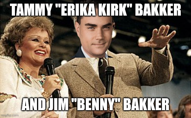 Hijacked and redirected | TAMMY "ERIKA KIRK" BAKKER; AND JIM "BENNY" BAKKER | image tagged in jim and tammy fae bakker | made w/ Imgflip meme maker