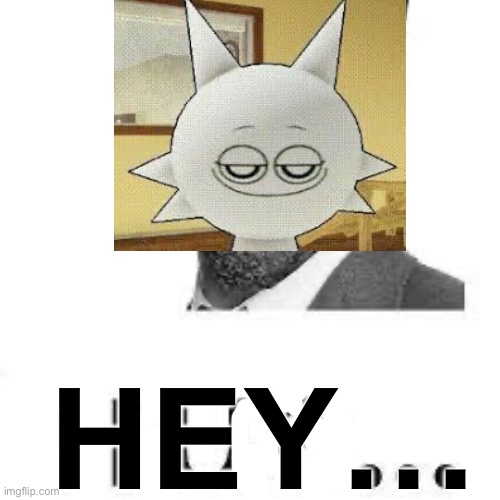 Hey… | HEY… | image tagged in morgan freeman true | made w/ Imgflip meme maker