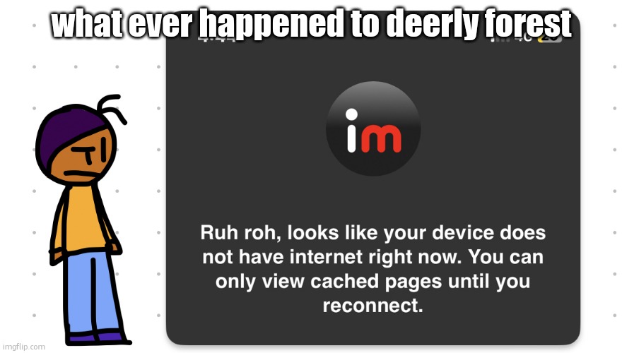 Who unplugged the wifi | what ever happened to deerly forest | image tagged in who unplugged the wifi | made w/ Imgflip meme maker