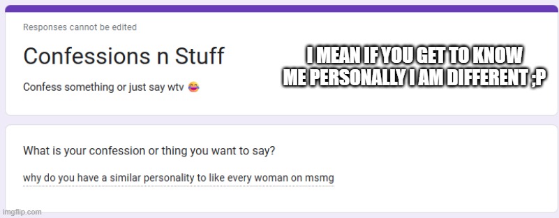 I MEAN IF YOU GET TO KNOW ME PERSONALLY I AM DIFFERENT ;P | made w/ Imgflip meme maker