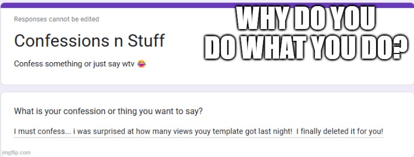 WHY DO YOU DO WHAT YOU DO? | made w/ Imgflip meme maker