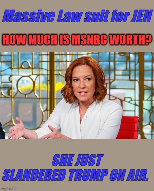 JEN JEN JEN | Massive Law suit for JEN; HOW MUCH IS MSNBC WORTH? SHE JUST SLANDERED TRUMP ON AIR. | made w/ Imgflip meme maker