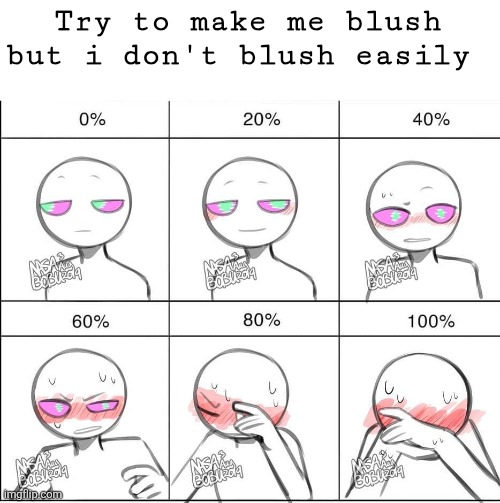 I'm being honest btw, these never really make me blush. | Try to make me blush but i don't blush easily | image tagged in try to make me blush meme | made w/ Imgflip meme maker