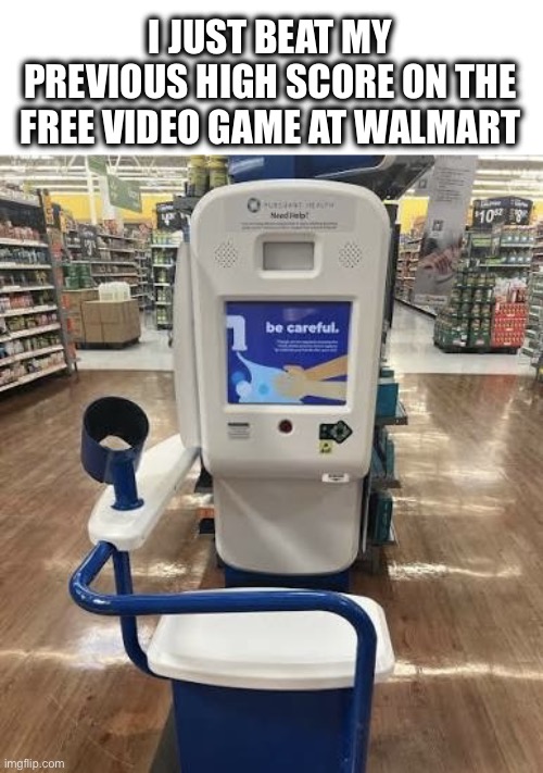 High score! | I JUST BEAT MY PREVIOUS HIGH SCORE ON THE FREE VIDEO GAME AT WALMART | image tagged in walmart blood pressure kiosk,high blood pressure,game,sarcasm,high score | made w/ Imgflip meme maker