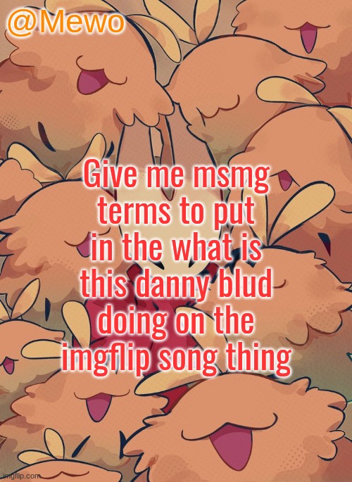 Mewo silksong announcement temp | Give me msmg terms to put in the what is this danny blud doing on the imgflip song thing | image tagged in mewo silksong announcement temp | made w/ Imgflip meme maker