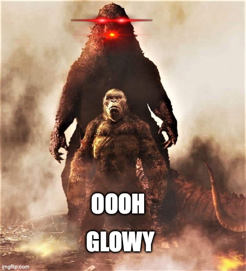 Godzilla vs Kong | GLOWY; OOOH | image tagged in godzilla vs kong | made w/ Imgflip meme maker
