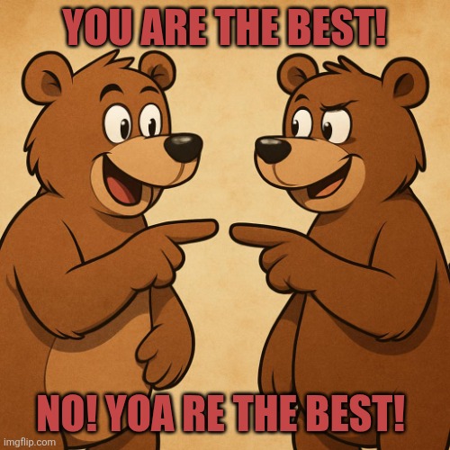 You are the best | YOU ARE THE BEST! NO! YOA RE THE BEST! | image tagged in two bears pointing at each other | made w/ Imgflip meme maker
