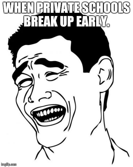 Yao Ming | WHEN PRIVATE SCHOOLS BREAK UP EARLY.
 | image tagged in memes,yao ming | made w/ Imgflip meme maker