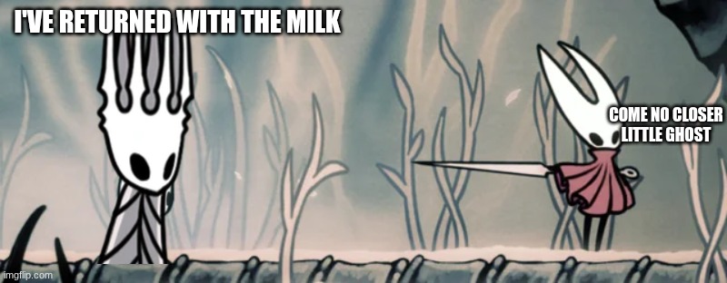 My Dad Coming Back For Silksong (And DR Ch. 3&4) | I'VE RETURNED WITH THE MILK; COME NO CLOSER LITTLE GHOST | image tagged in hornet king's pass | made w/ Imgflip meme maker