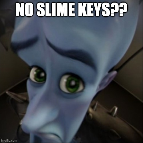 Megamind peeking | NO SLIME KEYS?? | image tagged in megamind peeking | made w/ Imgflip meme maker
