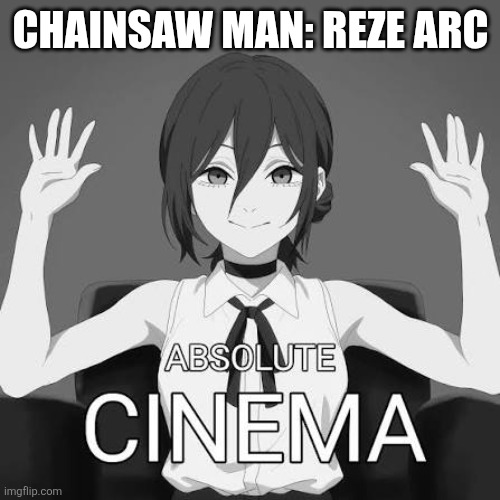 Reze Absolute Cinema | CHAINSAW MAN: REZE ARC | image tagged in reze absolute cinema | made w/ Imgflip meme maker