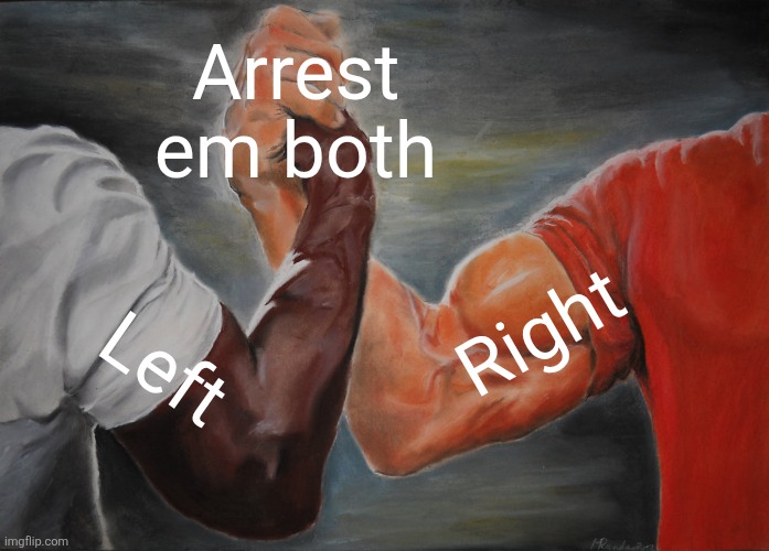 Epic Handshake Meme | Arrest em both; Right; Left | image tagged in memes,epic handshake | made w/ Imgflip meme maker