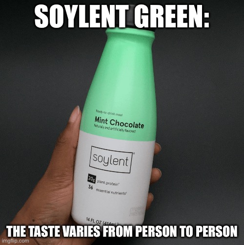 Taste People | SOYLENT GREEN:; THE TASTE VARIES FROM PERSON TO PERSON | image tagged in soylent mint chocolate - green,taste,bad taste,people,soylent green | made w/ Imgflip meme maker