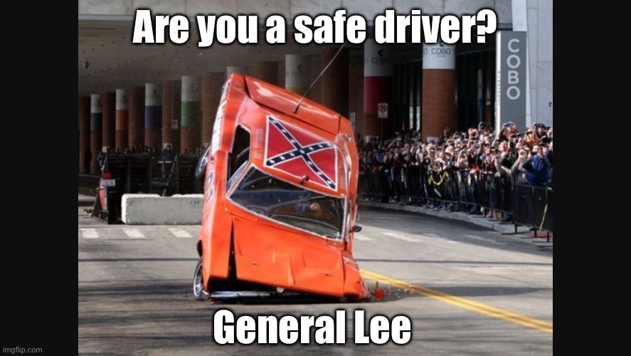 General Lee, yes | Are you a safe driver? General Lee | image tagged in general lee cooters last stand,roll safe | made w/ Imgflip meme maker