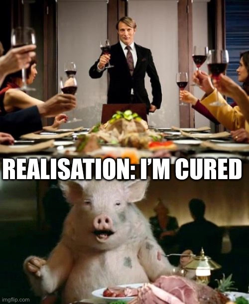 Cured Ham | REALISATION: I’M CURED | image tagged in hannibal dinner party,pig eats ham,the cure | made w/ Imgflip meme maker