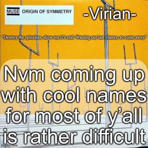 Virian muse announcement temp | Nvm coming up with cool names for most of y’all is rather difficult | image tagged in virian muse announcement temp | made w/ Imgflip meme maker