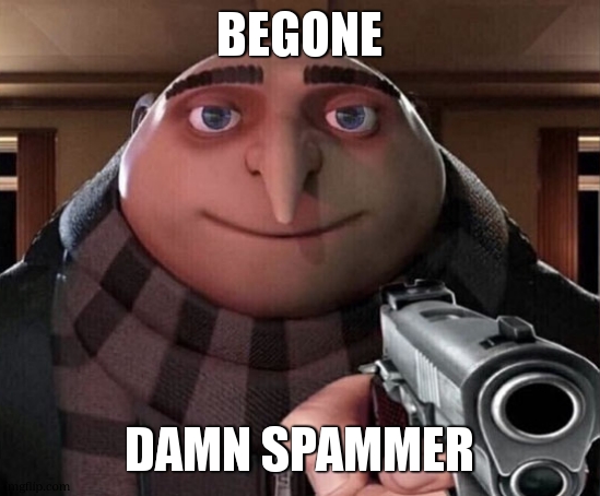 Gru Gun | BEGONE DAMN SPAMMER | image tagged in gru gun | made w/ Imgflip meme maker