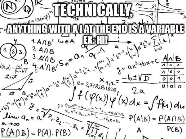 TECHNICALLY, ANYTHING WITH A ! AT THE END IS A VARIABLE

EX: HI! | made w/ Imgflip meme maker