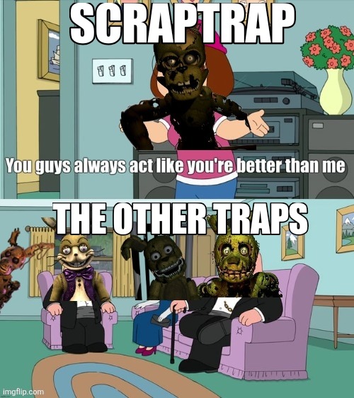 How I'd see Scraptrap meeting the other Traps | image tagged in fnaf,william afton,memes | made w/ Imgflip meme maker